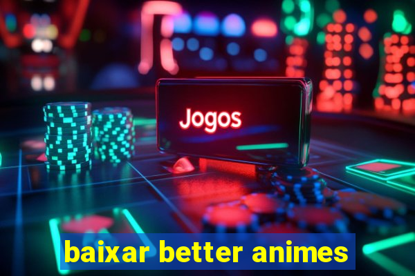 baixar better animes